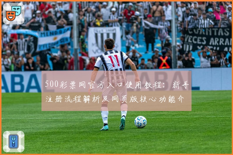 500彩票网官方入口使用教程：新手注册流程解析及网页版核心功能介绍